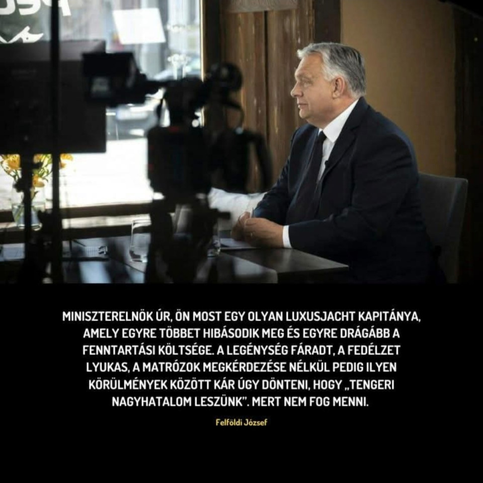 Felföldi József írásaTisztelt Miniszterelnök Úr!Láttam a legutóbbi PR videóját, amelyben arról beszél, hogy „úgy döntöttek”, Magyarország nagy és gazdag ország lesz. Ez a kormánystratégia lényege. Engedje meg, hogy két dolgot is megjegyezzek a videó kapcsán. Egyrészt ez a finom kis férfi smink most nem jött össze, szerintem váltson gyorsan szakembert még a következő videó előtt, mert kifejezetten Donald Trumposra sikerült az arcának az árnyalata, plusz a füle vonalánál látszik a természetes bőrszíne, így ez elég cikire sikerült.Na de komolyra fordítva a szót, a videó tartalmáról is beszélnünk kell. Bevallom, egy pillanatra tényleg elhittem, hogy kimaradtam valamiből. Talán a döntésről szóló nemzeti konzultációról? Vagy volt egy csendes áttörés a gazdaságban? De aztán gyorsan körbenéztem – vidéken, a boltban, a munkahelyeken, a kórházakban – és szomorúan konstatáltam, hogy itt bizony minden a régi.Miniszterelnök úr, vállalkozóként értem, hogy a célok kitűzése fontos. Tisztelem, ha valaki nagyot álmodik. De az, hogy „úgy döntöttek”, Magyarország gazdag ország lesz, olyan, mintha én úgy döntenék, hogy holnaptól a Föld forogjon visszafelé, és minden csoki gyógy- és fogyasztó hatású legyen. A gond nem a céllal van, az igen dicséretes, hanem azzal, hogy tizenöt év alatt semmilyen érdemi lépést nem tettek annak eléréséért. Sőt, ha szabad őszintének lennem: mintha szisztematikusan az ellenkező irányba tolták volna ezt az országot.Mert mit lát ma a magyar ember? Hogy a fiatal tehetségek elmennek Ausztriába mosogatni, hogy a gyerekek alulfinanszírozott, lepukkant iskolában tanulnak, hogy az anyjuk hat hónapra előre kap időpontot a CT-re, ha egyáltalán működik a gép, hogy a fizetése elmegy rezsire és alapélelmiszerre, miközben az „inflációs harc” újabb árstopokban testesül meg, nem termelésben és az életszínvonal növelésében.A „nagyság” pedig… Nos, ha abból indulunk ki, mekkora stadiont lehet építeni közpénzből, vagy hány nemzeti konzultációt lehet küldeni az EU-nak üzengetve, akkor valóban hatalmasak vagyunk. De a valóság az, hogy egy kiszolgáltatott ország lettünk, ami külföldi hitelből próbál fenntartani egy illékony látszatot. Miniszterelnök úr, ön most egy olyan luxusjacht kapitánya, amely egyre többet hibásodik meg, és egyre drágább a fenntartási költsége. A legénység fáradt, a fedélzet lyukas, a matrózok megkérdezése nélkül ilyen körülmények között pedig kár úgy dönteni, hogy „tengeri nagyhatalom leszünk”. Mert nem fog menni. Még egyszer mondom, nem a hangzatos elhatározásukkal van a baj, hanem azzal, hogy a magyar emberek ebből semmit nem éreznek. Se gazdagságot, se nagyságot.